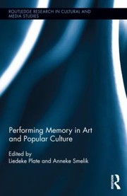 Performing Memory in Art and Popular Culture
            
                Routledge Research in Cultural and Media Studies by Liedeke Plate