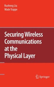 Cover of: Securing Wireless Communications at the Physical Layer by Wade Trappe