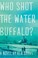 Cover of: Who Shot The Water Buffalo A Novel