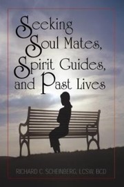 Seeking Soul Mates Spirit Guides Past Lives by Richard C. Scheinberg