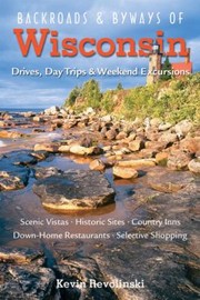 Cover of: Backroads  Byways of Wisconsin
            
                Backroads  Byways of Wisconsin Drives Day Trips  Weekend Excursions by 