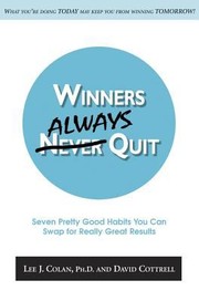 Winners Always Quit Seven Pretty Good Habits You Can Swap For Really Great Results What Youre Doing Today May Keep You From Winning Tomorrow by Lee J. Colan