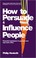 Cover of: How to Persuade and Influence People