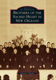 Brothers of the Sacred Heart in New Orleans
            
                Images of America Arcadia Publishing by Edward J. Branley