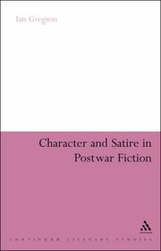 Cover of: Character and Satire in Post War Fiction
            
                Continuum Literary Studies by 