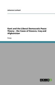 Cover of: Kant and the Liberal Democratic Peace Theory  The Cases of Kosovo Iraq and Afghanistan