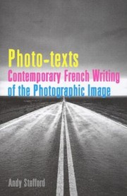 Phototexts Contemporary French Writing Of The Photographic Image by Andy Stafford