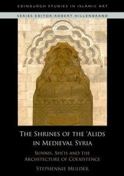 Sunnis Shiis and the Architecture of Coexistence
            
                Edinburgh Studies in Islamic Art by Stephennie Mulder