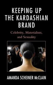 Cover of: Keeping Up The Kardashian Brand Celebrity Materialism And Sexuality by 