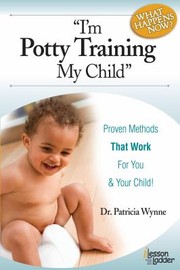 Im Potty Training My Child What Happens Now by Patricia Wynne