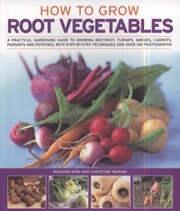 Cover of: How To Grow Root Vegetables A Practical Gardening Guide To Growing Beeroots Turnips Swedes Carrots Parsnips And Potatoes With Stepbystep Techniques And Over 185 Photographs