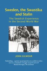 Sweden The Swastika And Stalin The Swedish Experience In The Second World War by John Gilmour