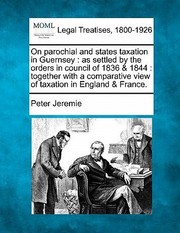 Cover of: On Parochial and States Taxation in Guernsey As Settled by the Orders in Council of 1836  1844