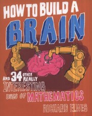 Cover of: How To Build A Brain And 34 Other Really Interesting Uses Of Mathematics