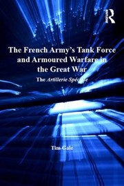 Cover of: The French Armys Tank Force and Armoured Warfare in the Great War