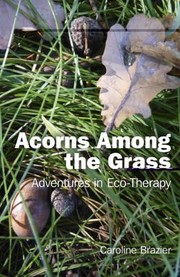 Cover of: Acorns Among The Grass Adventures In Ecotherapy