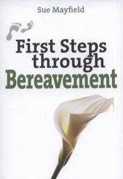 First Steps Through Bereavement by Sue Mayfield