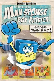 Cover of: The Adventures Of Man Sponge And Boy Patrick In Goodness Man Ray