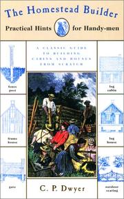 Cover of: The homestead builder: practical hints for handy-men : showing clearly how to plan and construct dwellings in the bush, on the prairie, or elsewhere, cheaply and well, with wood, earth, or gravel