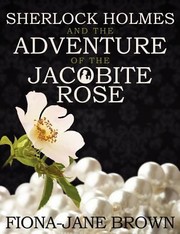 Cover of: Sherlock Holmes and the Adventure of the Jacobite Rose by Fiona-Jane Brown