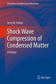 Shock Wave Compression of Condensed Matter
            
                Shock Wave and High Pressure Phenomena by Jerry W. Forbes