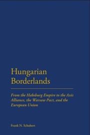 Cover of: Hungarian Borderlands From The Habsburg Empire To The Axis Alliance The Warsaw Pact And The European Union