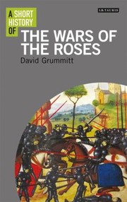 Cover of: A Short History of the Wars of the Roses
            
                IB Tauris Short Histories