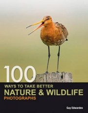 Cover of: 100 Ways to Take Better Nature  Wildlife Photographs