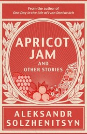 Apricot Jam and Other Stories by Aleksandr Solzhenitsyn by Александр Исаевич Солженицын, Kenneth Lantz, Stephan Solzhenitsyn