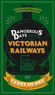 Dangerous Days on the Victorian Railways by Terry Deary