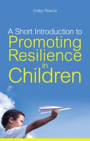 Cover of: A Short Introduction to Promoting Resilience in Children by Colby Pearce