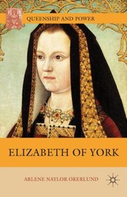 Elizabeth of York
            
                Queenship and Power by Arlene Naylor Okerlund