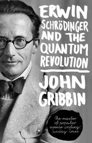 Erwin Schrodinger and the Quantum Revolution by John R. Gribbin