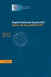 Cover of: Dispute Settlement Reports 2012
            
                World Trade Organization Dispute Settlement Reports