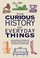 Cover of: The Curious History of Everyday Things