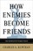 Cover of: How Enemies Become Friends
            
                Princeton Studies in International History and Politics