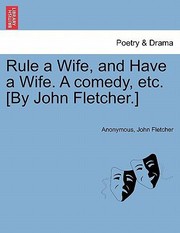 Cover of: Rule a Wife and Have a Wife a Comedy Etc By John Fletcher