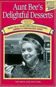 Aunt Bee's Delightful Desserts by Ken Beck, Jim Clark