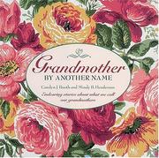 Cover of: Grandmother by another name: endearing stories about what we call our grandmothers