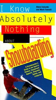 Cover of: I know absolutely nothing about snowboarding: a new snowboarder's guide to the sport's history, equipment, apparel, etiquette, safety, and language