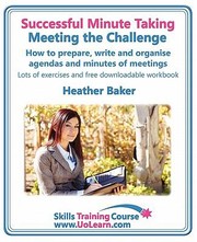 Cover of: Successful Minute Taking Meeting the Challenge How to Prepare Write and Organise Agendas and Minutes of Meetings Your Role as the Minute Taker and by 