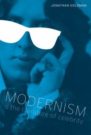 Modernism Is the Literature of Celebrity
            
                Literary Modernism by Jonathan Goldman