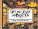 Cover of: Live And Learn And Pass It On People Ages 5 To 95 Share What They've Discovered About Life, Love, And Other Good Stuff