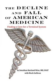 The Decline and Fall of American Medicine  Finding a Cure for a Terminal System by Mark Sullivan