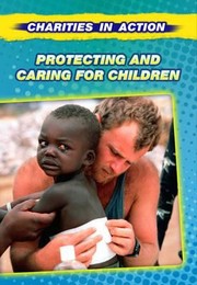 Cover of: Protecting and Caring for Children
            
                Charities in Action by Louise Spilsbury