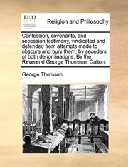 Cover of: Confession Covenants and Secession Testimony Vindicated and Defended from Attempts Made to Obscure and Bury Them by Seceders of Both Denominations by 