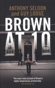 Cover of: Brown at 10 Anthony Seldon and Guy Lodge