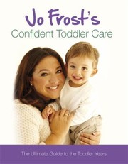 Cover of: Jo Frosts Confident Toddler Care by 