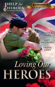 Cover of: Loving Our Heroes Jessica Hart Amy Andrews  India Grey by 