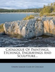 Catalogue of Paintings Etchings Engravings and Sculpture by Union League Club of Chicago